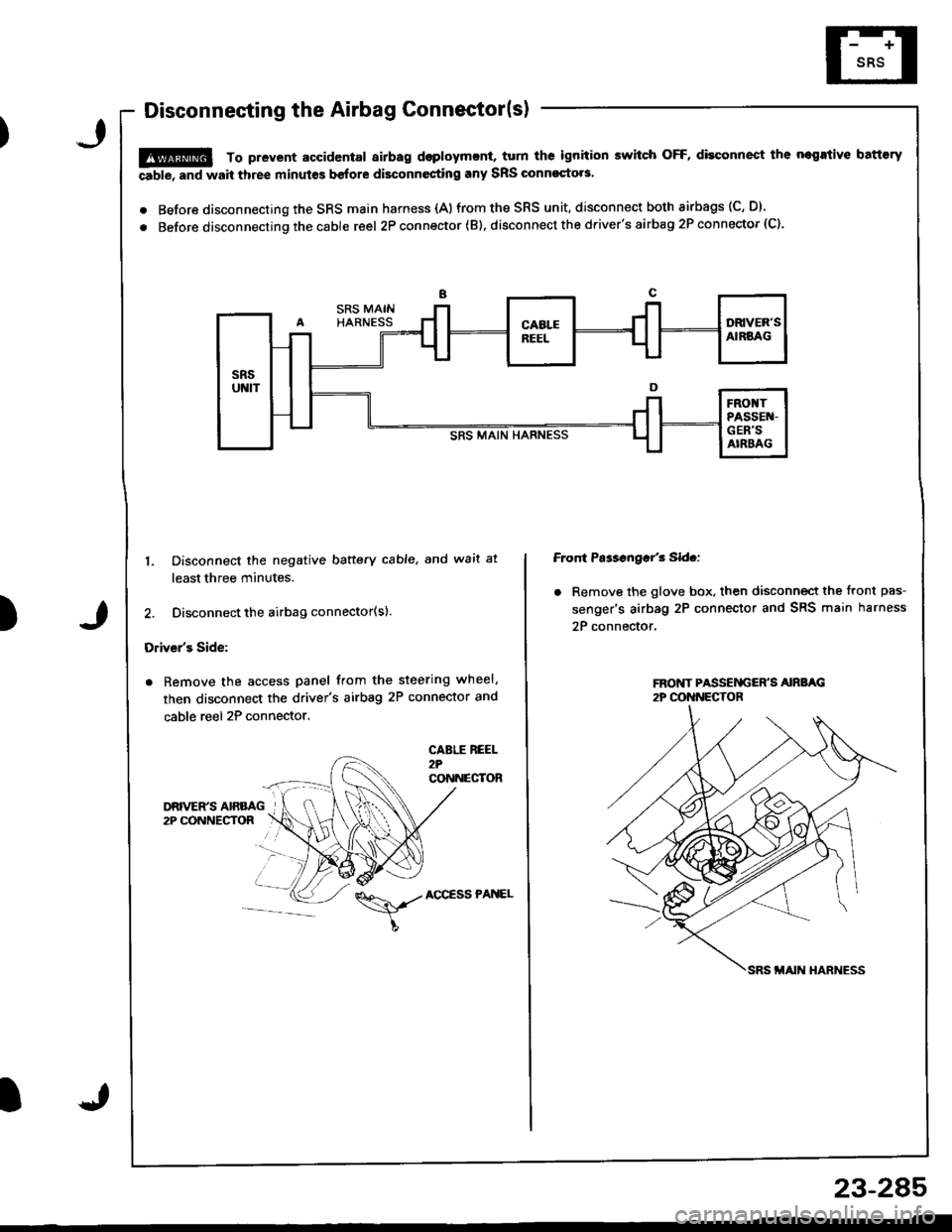 ACURA INTEGRA 1998  Service Repair Manual Disconnecting the Airbag Connector(s)
!@ To prevent accidental airbag dsploymcnt, turn ths ignition switch OFF, disconnect the negrtive battory
able, and wait three minut€s before disconnesting any 