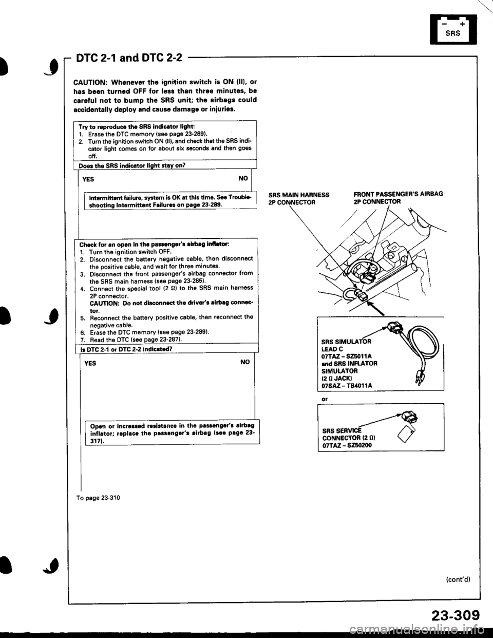 ACURA INTEGRA 1998  Service Repair Manual )
DTC 2-1 and DTG 2-2
CAUTION: whenevor tho ignition switch it ON (lll, or
has bc€n turnod OFF lor le$ thsn thros minutos, b.
carolul not to bump th€ SRS unit; the airbagt could
accidontslly deplo