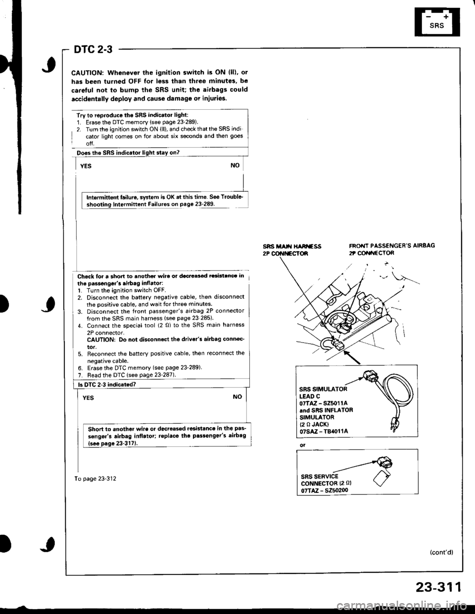 ACURA INTEGRA 1998  Service Repair Manual DTC 2-3
CAUTION: Whenever the ignition switch is ON (ll), or
has been turned OFF for less than three minutes, be
careful not to bump the SRS unit; the airbags could
accidentally deploy and cause damag