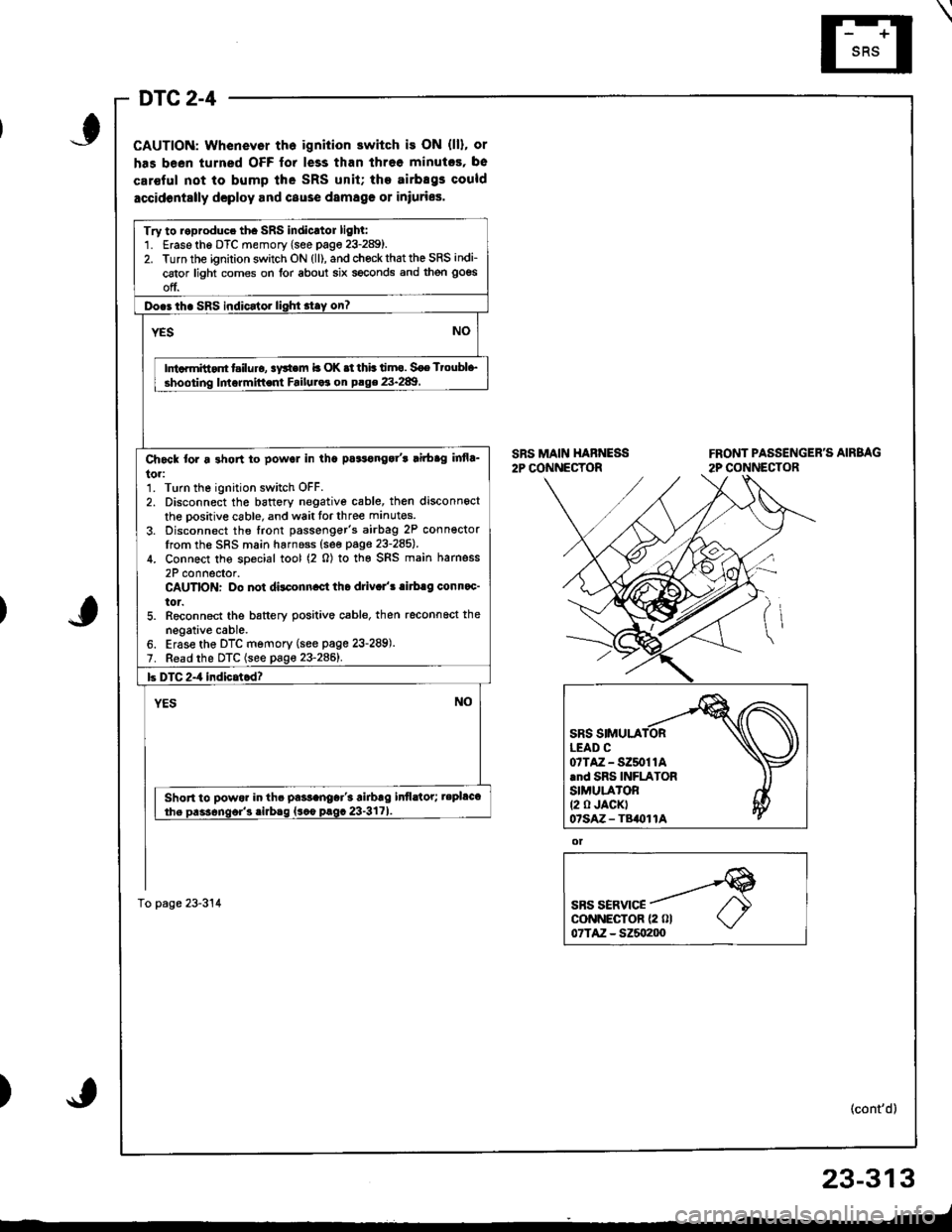 ACURA INTEGRA 1998  Service Repair Manual \
DTC 2-4
CAUTION: Whenevor th6 ignition switch is ON (ll), or
has been turned OFF for less than threo minutcs, be
car€ful not to bump lhe SRS unit; the airbEgs could
accidontslly dcploy and cause d