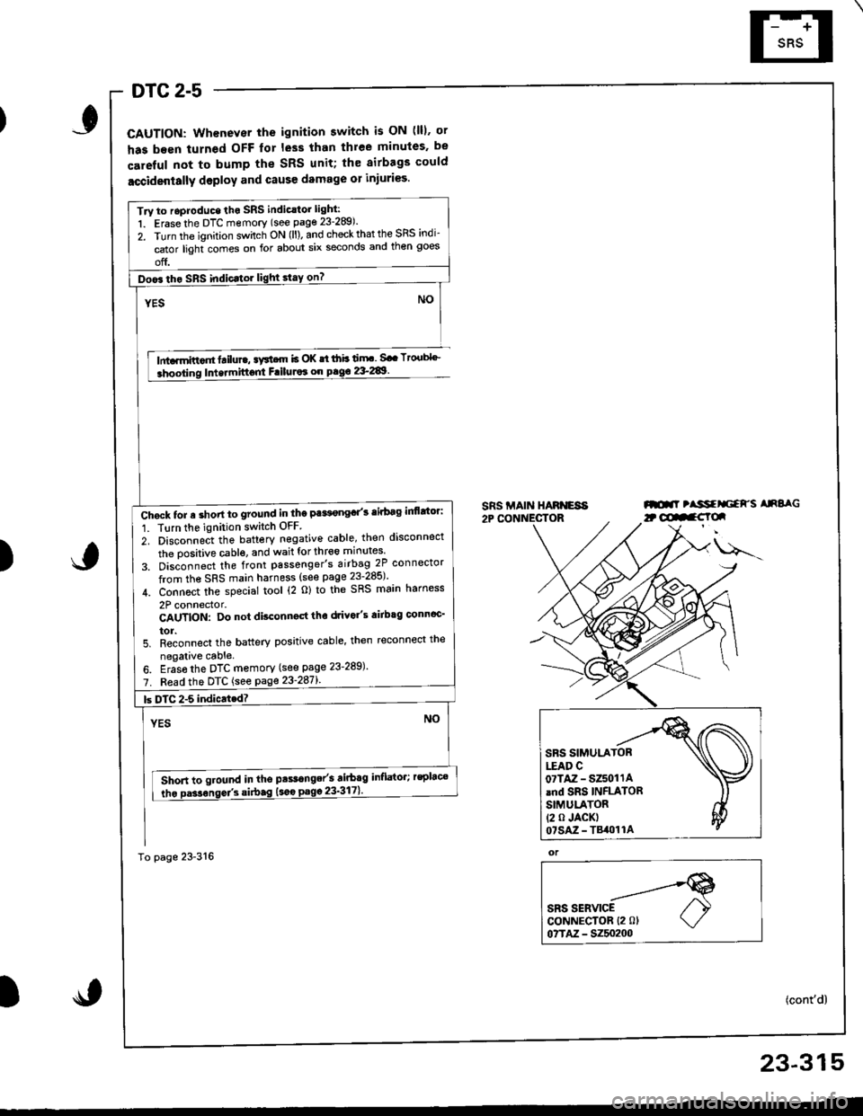 ACURA INTEGRA 1998  Service Repair Manual DTC 2-5
CAUTION: Whenever the ignition switch is ON (lll. ot
has been turned OFF lor less than thlee minules. be
careful not to bump the SRS unit; th€ airbags could
accidentally deploy and cause dam
