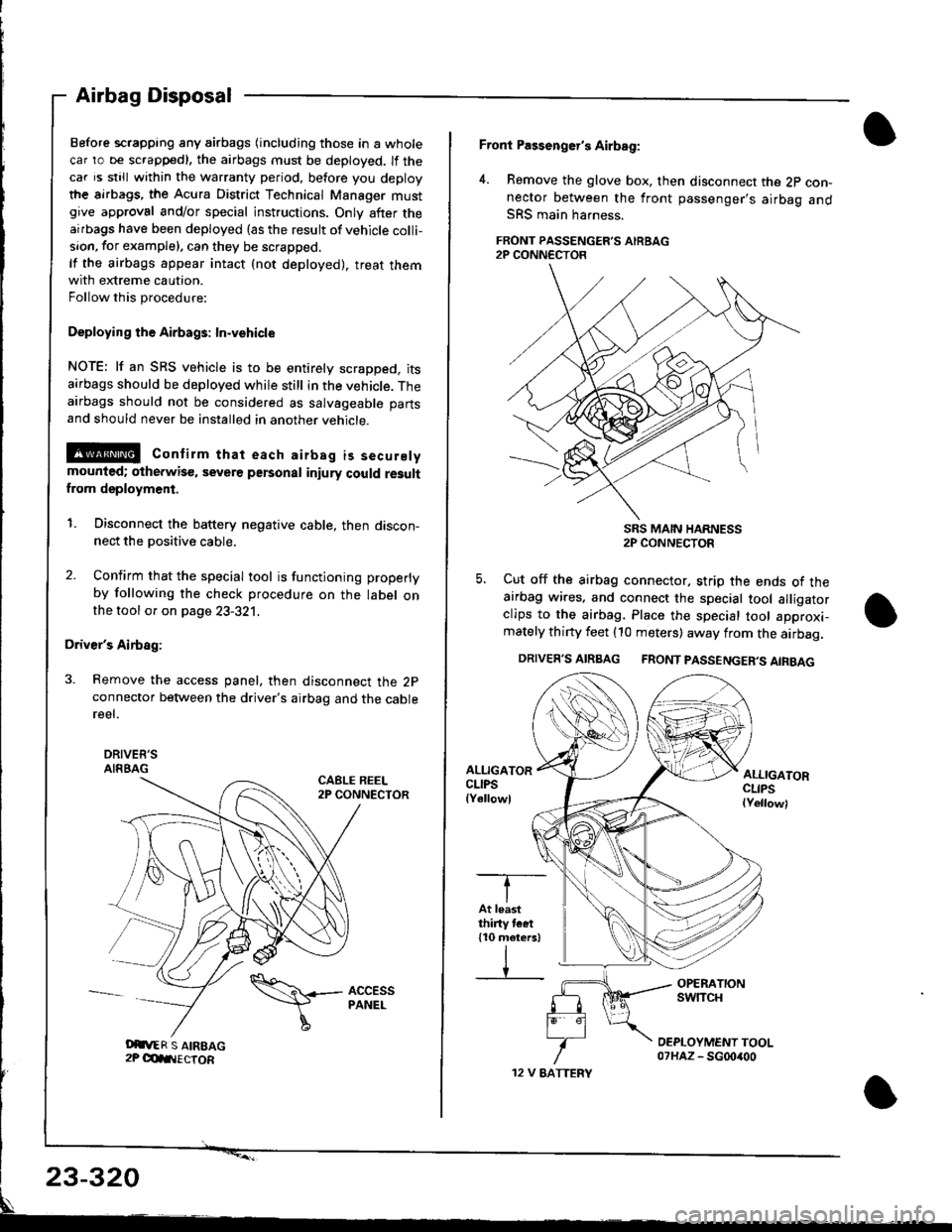 ACURA INTEGRA 1998 Service Repair Manual Before scrapping any airbags (including those in a whole
car ro be scrappedl, the airbags must be deployed. lf the
car is still within the warranty period, before you deploy
the airbags, the Acura Dis ACURA INTEGRA 1998 Service Repair Manual Before scrapping any airbags (including those in a whole
car ro be scrappedl, the airbags must be deployed. lf the
car is still within the warranty period, before you deploy
the airbags, the Acura Dis