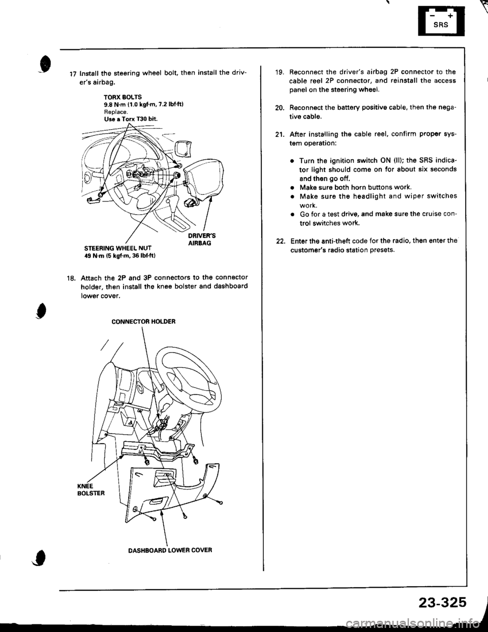 ACURA INTEGRA 1998  Service Repair Manual Instsll the steering wheel bolt, then install the driv-
ers airbag.
TORX BOLTS9.8 N m {1.0 kgfm,7.2 lbtftlReplace.U3e . Torx T30 bit.
STEERING WHEEL NUT19 N.m (5 kgl.m, 36 lbl.ftl
Anach the 2P and 3