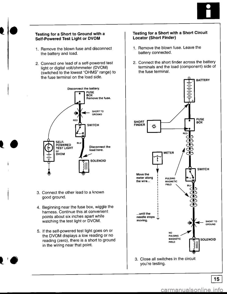 ACURA INTEGRA 1998 Service Repair Manual I
I
I
Testing for a Short to Ground with a
Self-Powered Test Light or DVOM
1. Remove the blown fuse and disconnect
the battery and load.
2. Connect one lead of a self-powered test
light or digital vol ACURA INTEGRA 1998 Service Repair Manual I
I
I
Testing for a Short to Ground with a
Self-Powered Test Light or DVOM
1. Remove the blown fuse and disconnect
the battery and load.
2. Connect one lead of a self-powered test
light or digital vol