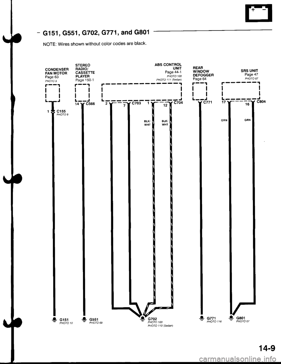 ACURA INTEGRA 1998  Service Repair Manual G151, G551,G7O2, G771, and G801
NOTE: Wires shown without color codes are black.
CONDENSERFAN MOTORPage 63
tl
cl5s
STEREORADIO/CASSETTEPLAYEBPage 1501
tl
ll
14
ABS CONTROLUNITPage 441PHO|O 100PHO|O 