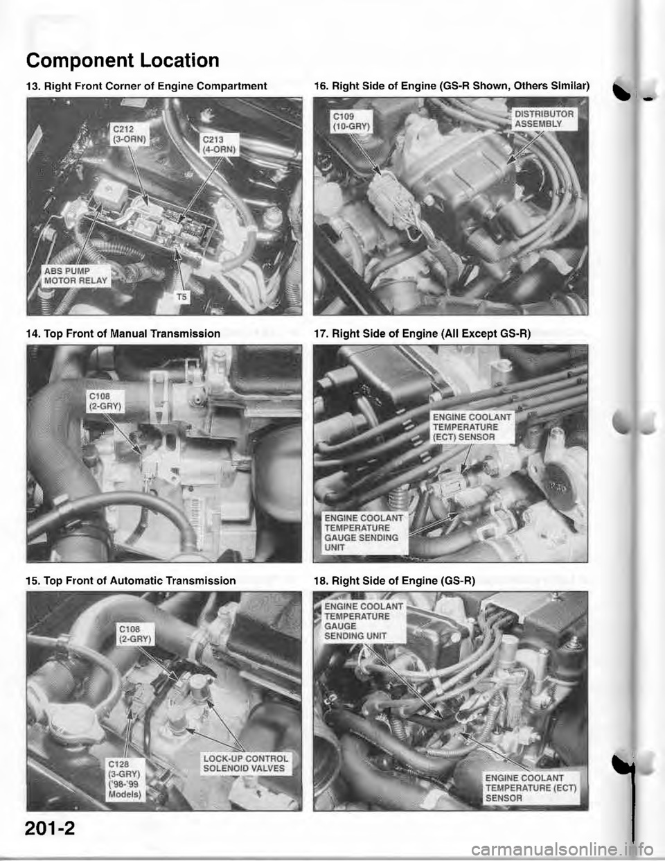 ACURA INTEGRA 1998  Service Repair Manual Component Location
b-
13. Right Front Corner of Engine Compartment16. Right Side of Engine (GS-R Shown, Others Similar)
14. Top Front of Manual Transmission17. Right Side of Engine (All Except GS-R)
1