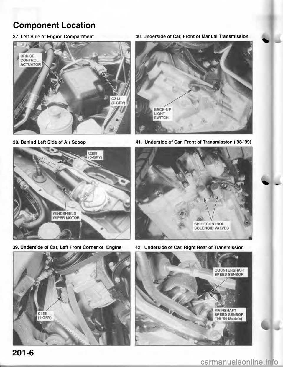 ACURA INTEGRA 1998  Service Repair Manual 37. Left Side of Engine Compartment
Component Location
!
42. Underside of Car. Bight Bear ot Transmission
40. Underside of Car. Front of Manual Transmission
38. Behind Left Side of Air Scooo41. Unders
