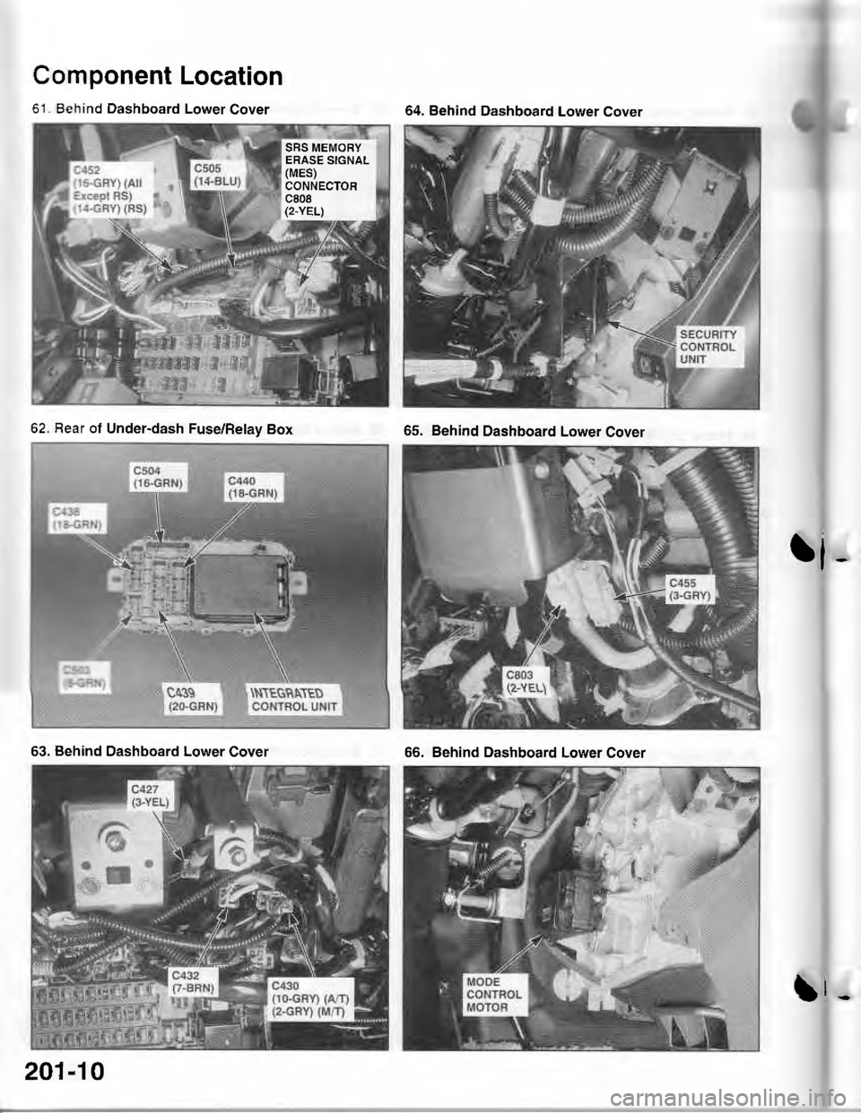 ACURA INTEGRA 1998  Service Repair Manual Component Location
61. Behind Dashboard Lower Cover
65, Behind Dashboard Lower Cover
rt-
64. Behind Dashboard Lower Cover
SRS MEMORYERASE SIGNAL(MEs)CONNECTORc808(2-YEL)
62, Rear of Under-dash Fuse/Re