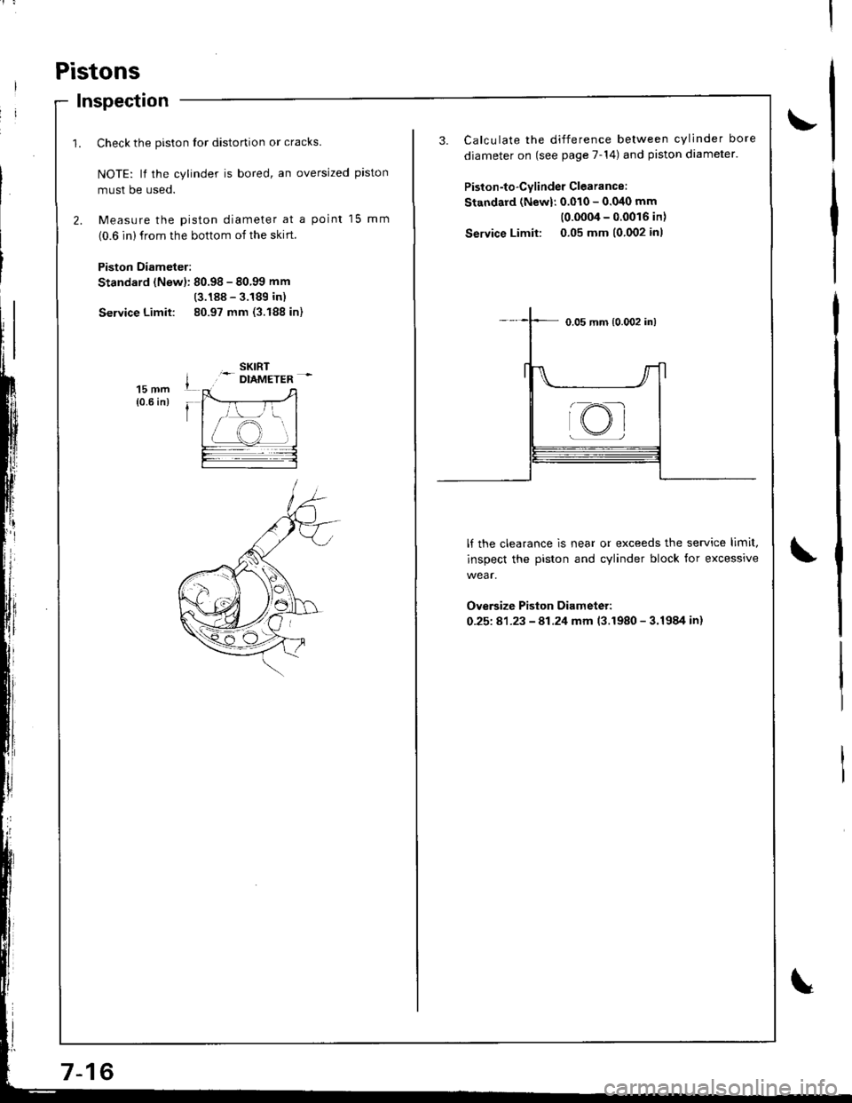 ACURA INTEGRA 1998  Service Repair Manual Pistons
Inspection
1. Check the piston lor distortion or cracks.
NOTE: lf the cylinder is bored, an oversized piston
musl be used.
2. Measure the piston diameter at a point 15 mm
(0.6 in) from the bot