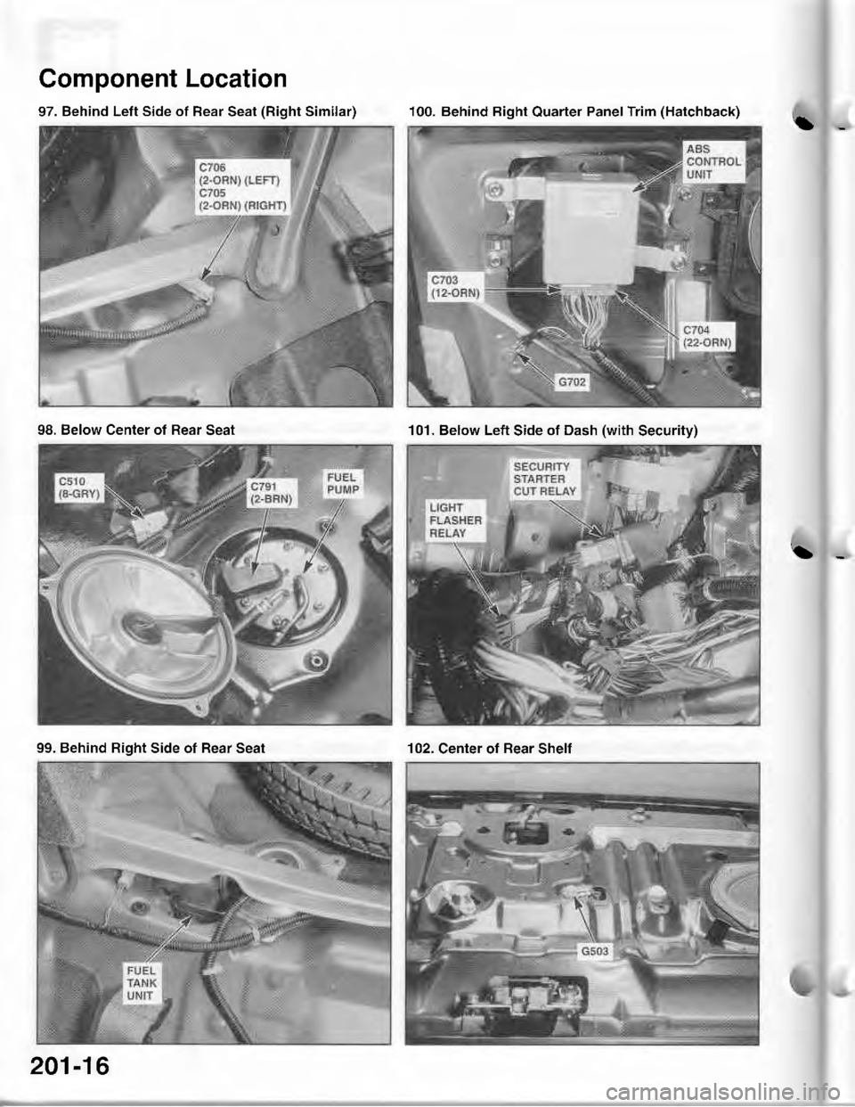 ACURA INTEGRA 1998  Service Repair Manual 97. Behind Left Side of Rear Seat (Right Similar)
Component Location
t
100. Behind Bight Quarter Panel Trim (Hatchback)
98. Below Center ot Rear Seat101. Below Left Side of Dash (with Security)
99. Be