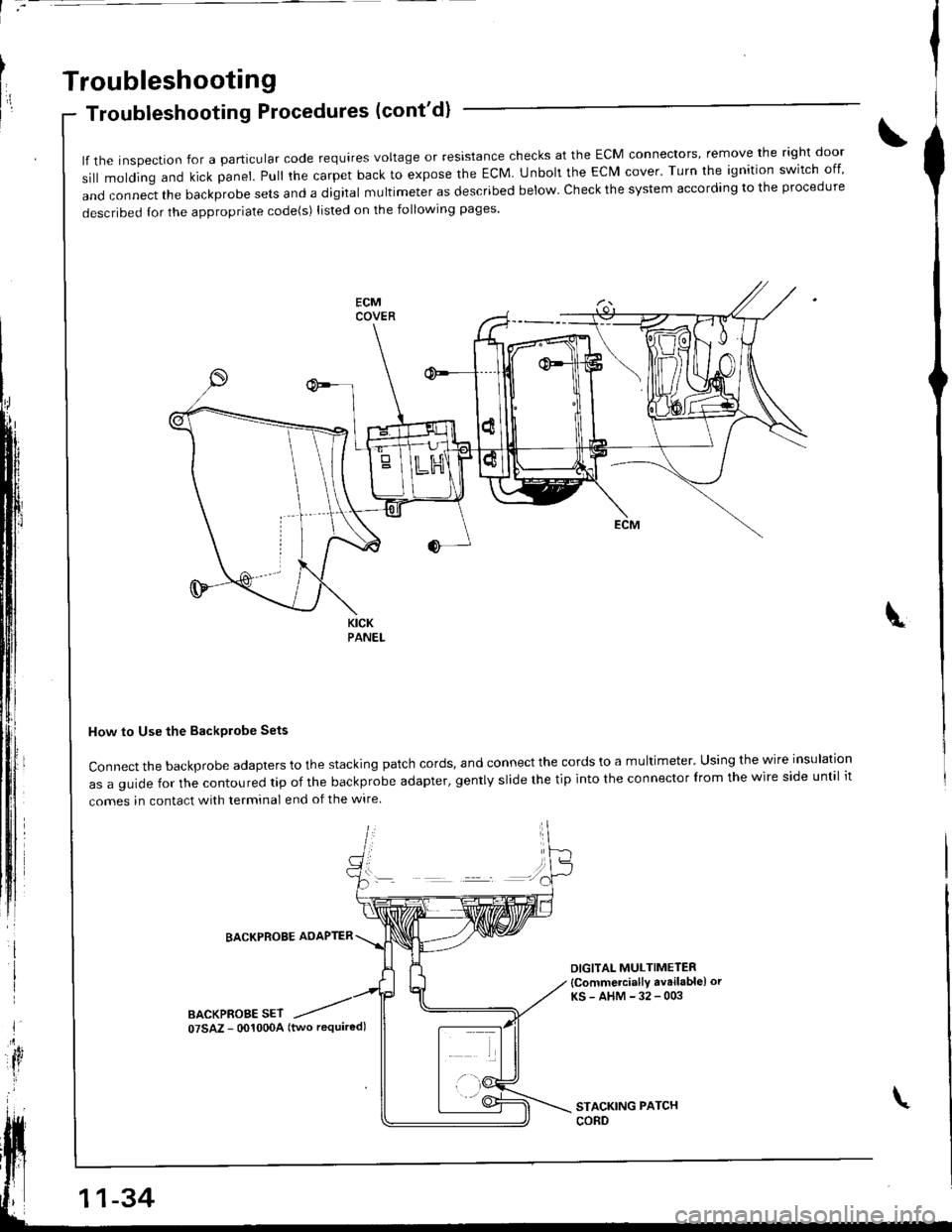 ACURA INTEGRA 1998  Service Repair Manual l7
Troubleshooting
Troubleshooting Procedures (contd)
lf the inspection for a particular code requires voltage or resistance checks at the ECM connectors, remove the right door
sill molding and kick 