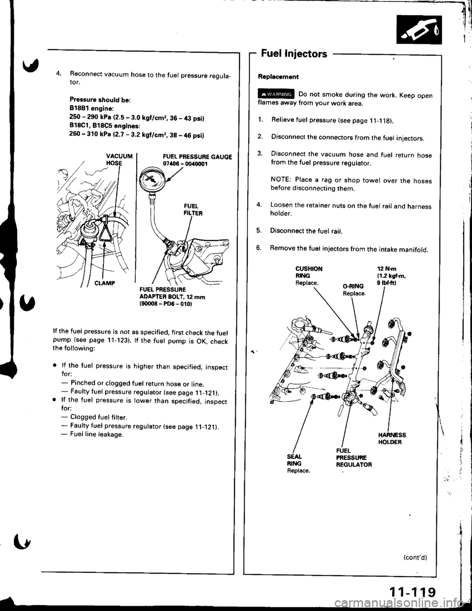 ACURA INTEGRA 1998  Service Repair Manual Reconnect vacuum hose to the fuel pressure reguta_ror.
Pressure should be:
818B1 engin€:
250 - 290 kPa (2.5 - 3.0 kgt/cm,, 36 - 4,:t p3i)818C1, B18C5 onginss:
260 - 310 kPa (2.7 - 3.2 kgl/cm,, 38 - 