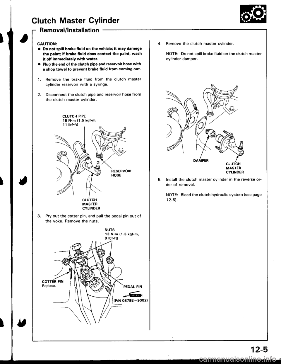 ACURA INTEGRA 1998  Service Repair Manual CAUTION:
a Do not 3pill brakefluid on the vehicle; it may damege
th€ paid; if brake fluid do63 contact th€ paint. wa3h
it otf immediately with water.
a Plug the end of the clutch pipe and reservoi