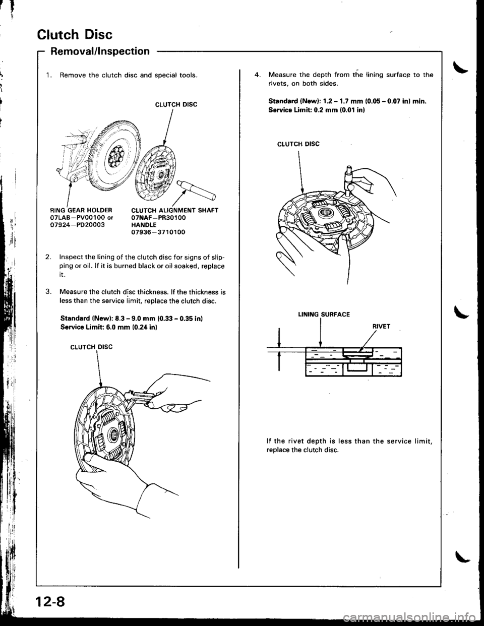 ACURA INTEGRA 1998  Service Repair Manual rtr
1
Clutch Disc
Removal/lnspection
CLUTCH DISC
1. Remove the clutch disc and special tools.Measure the depth from the lining surface to the
rivets. on both sides.
Standa.d {N.w}: 1.2 - 1.7 mm (0.05 