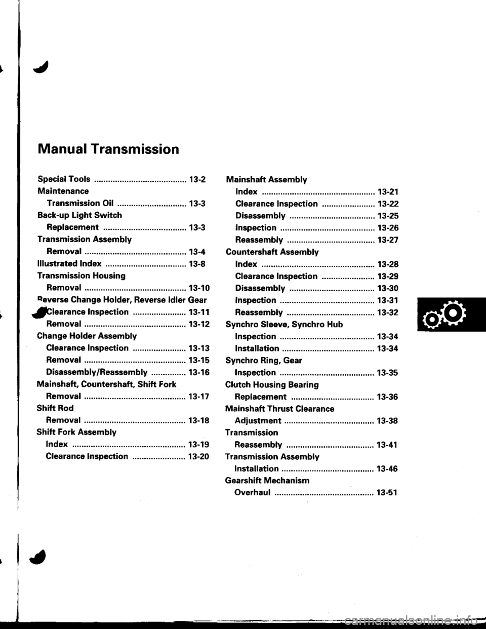 ACURA INTEGRA 1998 Service Repair Manual Manual Transmission
Special Tools ............. 13-2
Maintenance
Transmission Oil .............................. 13-3
Back-up Light Switch
Replacement ......... 13-3
Transmission Assembly
Removal .... ACURA INTEGRA 1998 Service Repair Manual Manual Transmission
Special Tools ............. 13-2
Maintenance
Transmission Oil .............................. 13-3
Back-up Light Switch
Replacement ......... 13-3
Transmission Assembly
Removal ....