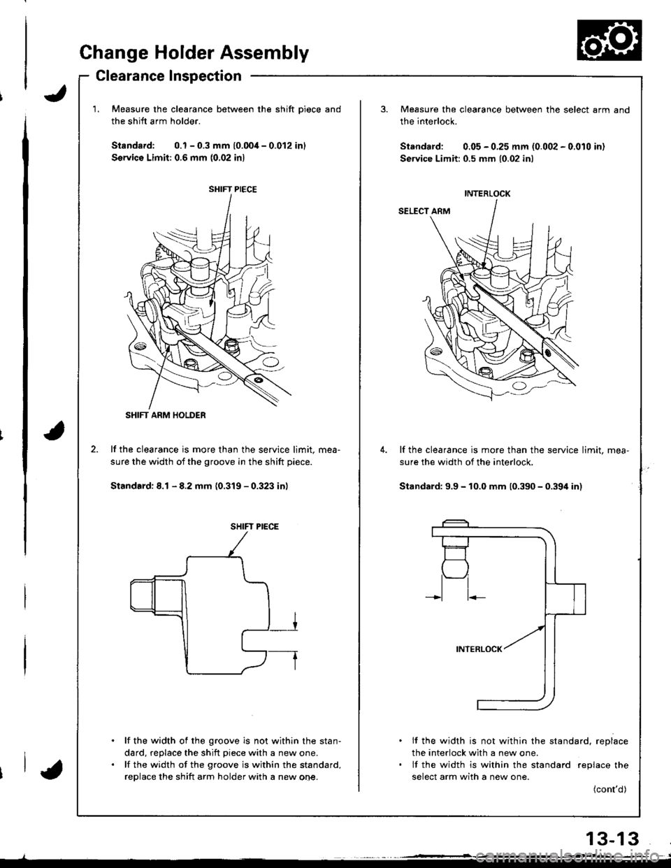 ACURA INTEGRA 1998 Service Repair Manual Change Holder Assembly
Clearance Inspection
Measure the clearance betwe€n the shift Diece and
the shift arm holder.
Standard: 0.1 - 0.3 mm (0.004 - 0.012 inl
Servico Limit: 0.6 mm (0,02 inl
lf the c ACURA INTEGRA 1998 Service Repair Manual Change Holder Assembly
Clearance Inspection
Measure the clearance betwe€n the shift Diece and
the shift arm holder.
Standard: 0.1 - 0.3 mm (0.004 - 0.012 inl
Servico Limit: 0.6 mm (0,02 inl
lf the c