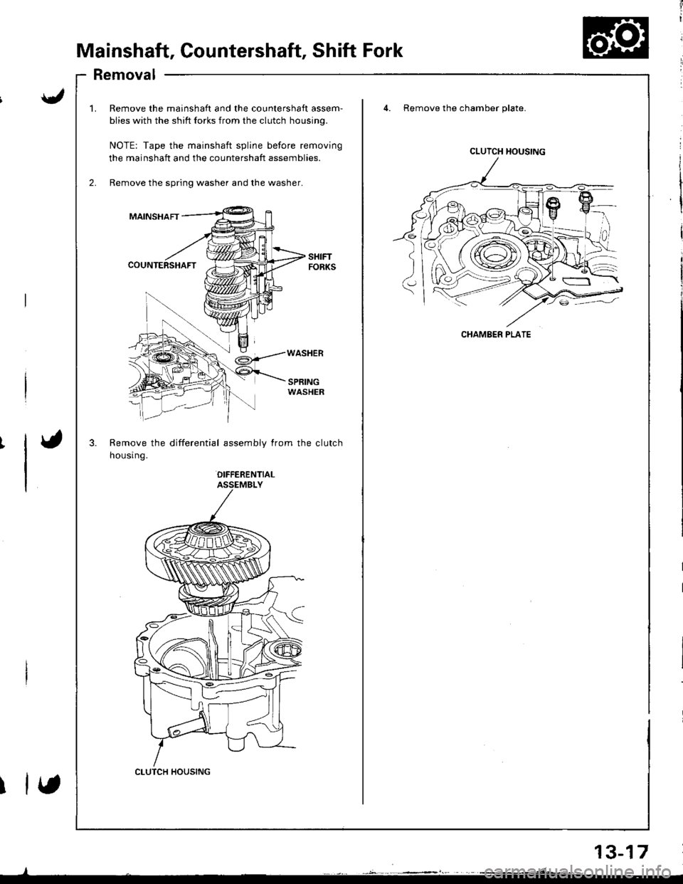 ACURA INTEGRA 1998  Service Repair Manual Mainshaft, Countershaft, Shift Fork
Removal
mainshaft and the countershaft assem-
? shift forks from the clutch housing.
the mainshaft spline before removing
ft and the countershaft assemblies.
spring