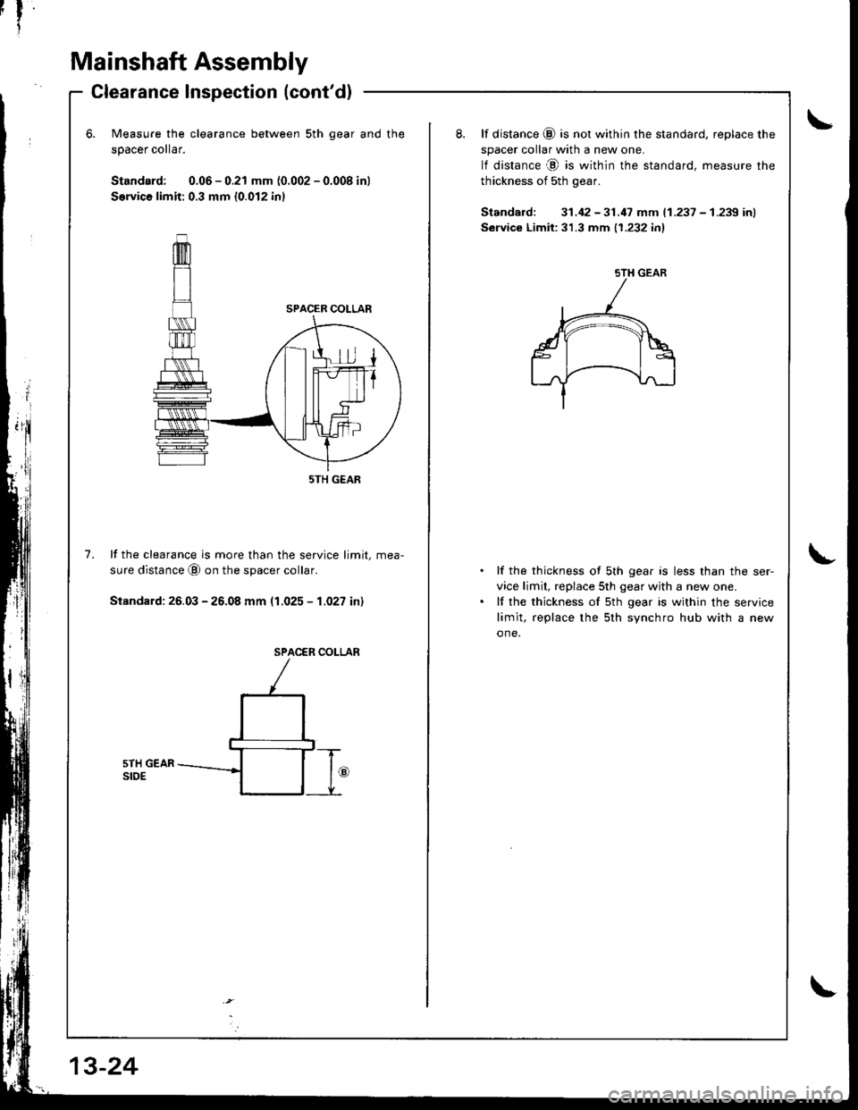ACURA INTEGRA 1998  Service Repair Manual Mainshaft Assembly
Clearance Inspection (contdl
Measure the clearance between sth qear and
50acer collar.
Standard: 0.06 - 0.21 mm (0.002 - 0.008 in)
S€rvica limit: 0.3 mm {0.012 inl
the8. lf dista