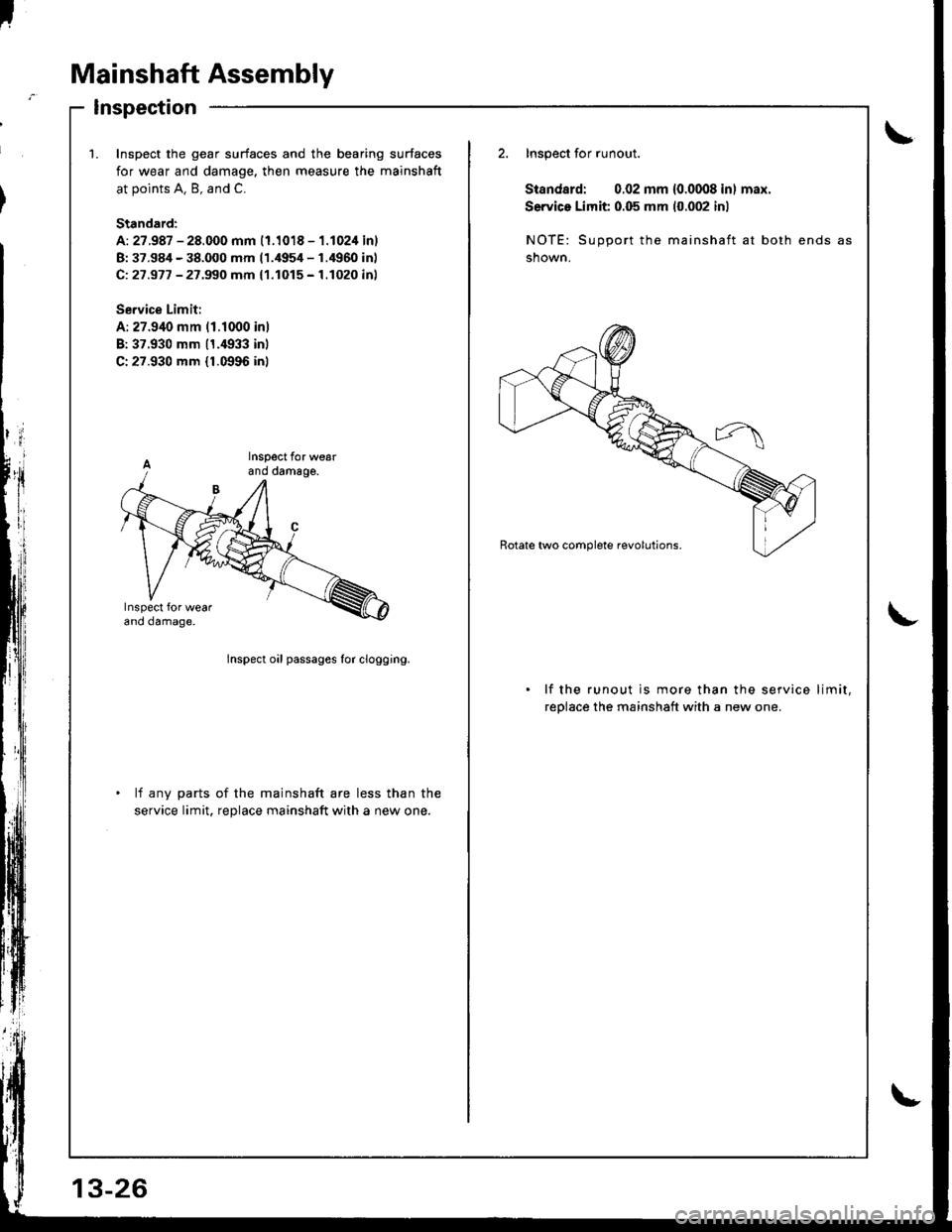ACURA INTEGRA 1998  Service Repair Manual I
Mainshaft Assembly
Inspection
\1.Inspoct the gear surfaces and the bearing surfaces
for wear and damage, then measure the mainshaft
at points A. B, and C.
Standard:
A: 27.987 - 28.000 mm (1.1018 - 1
