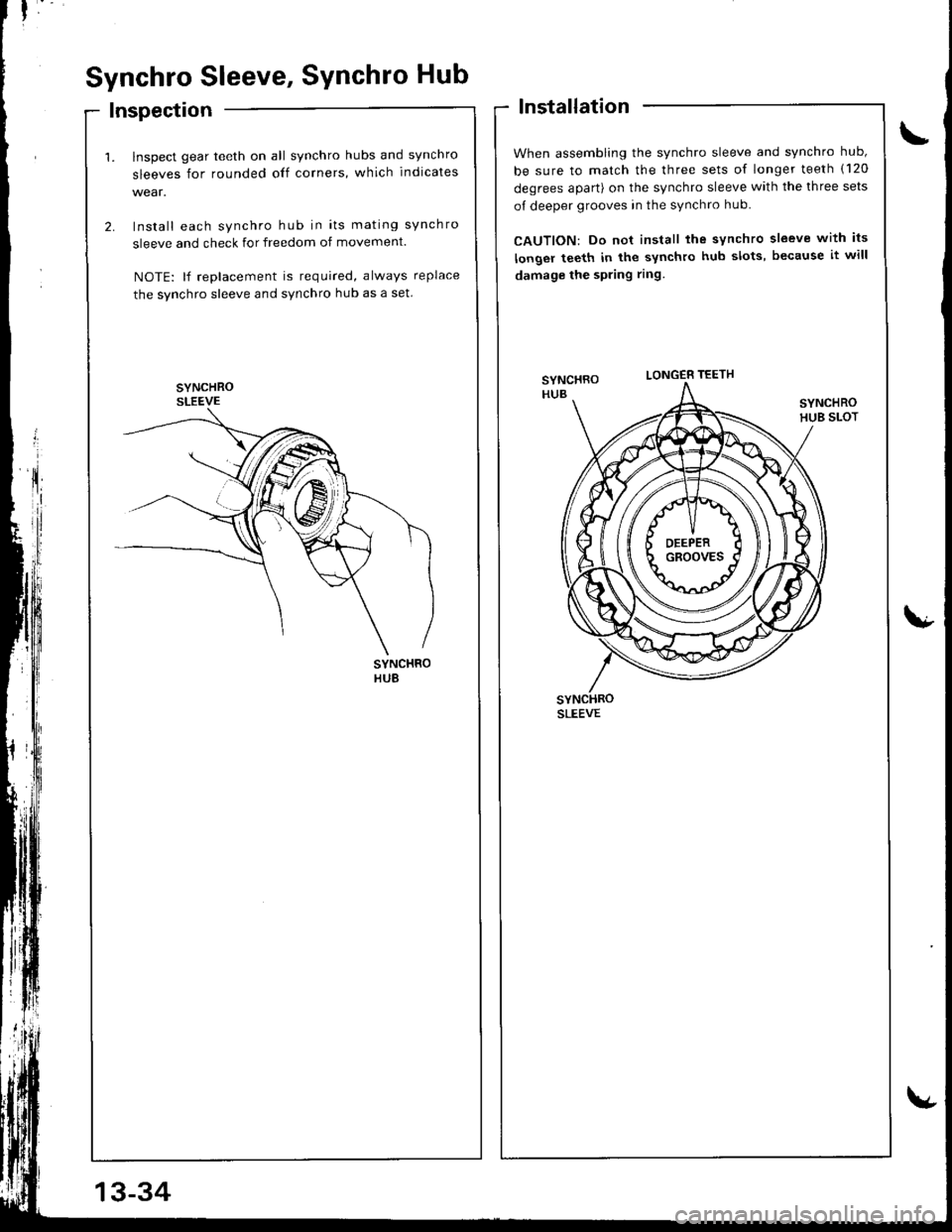 ACURA INTEGRA 1998  Service Repair Manual Synchro Sleeve, Synchro Hub
Inspection
1. lnspect gear teeth on all synchro hubs and synchro
sleeves for rounded off corners, which indicates
2. Install each synchro hub in its mating synchro
sleeve a