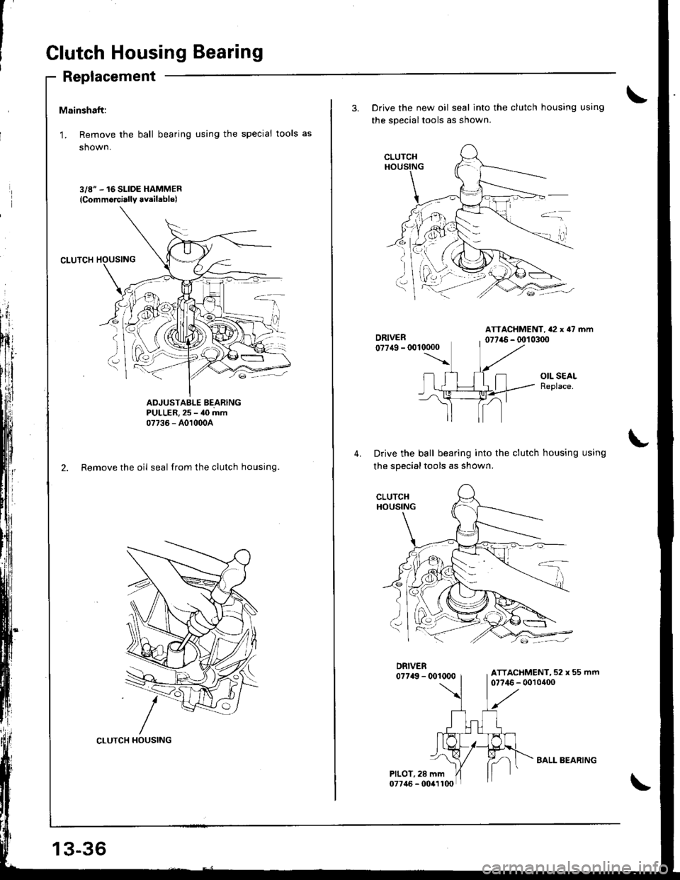 ACURA INTEGRA 1998  Service Repair Manual Clutch Housing Bearing
Replacement
Mainshaft:
L Remove the ball bearing using the special tools as
shown.
3/8" .16 SLIDE HAMMER
{Commorcially avsil.blo)
ADJUSTABLE BEARINGPULLER. 25 - 40 mm07736 - A0