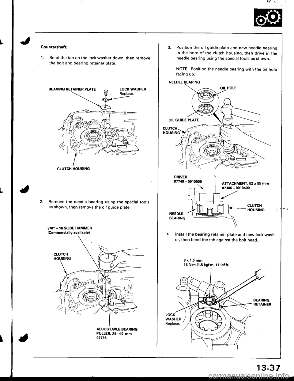 ACURA INTEGRA 1998  Service Repair Manual Countershaft:
1. Bend the tab on the lock washer down, then remove
the bolt and bearing retainer plate.
CLUTCH
;:-<I
Il{oustNG
2.Remove the needle bearing using the special
as shown, then remove the o