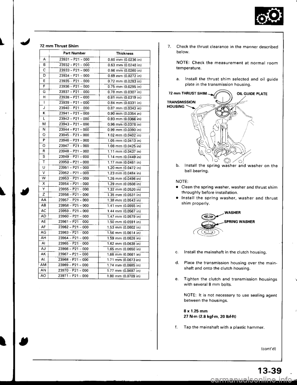 ACURA INTEGRA 1998 Service Repair Manual I
\
72 mm Thrust Shim
Part NumberThickness
23931 - P21 -0000.60 mm (0.0236 in)
B23932-P21-0000.63 mm (0.0248 in)
c23933 - P21 -0000.66 mm (0.0260 in)
D23934 P21 0000.69 mm (0.0272 in)
E23935 P21 - 000 ACURA INTEGRA 1998 Service Repair Manual I
\
72 mm Thrust Shim
Part NumberThickness
23931 - P21 -0000.60 mm (0.0236 in)
B23932-P21-0000.63 mm (0.0248 in)
c23933 - P21 -0000.66 mm (0.0260 in)
D23934 P21 0000.69 mm (0.0272 in)
E23935 P21 - 000