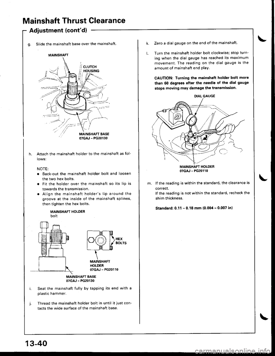 ACURA INTEGRA 1998 Service Repair Manual Mainshaft Thrust Clearance
g. Slide the mainshaft base over the mainshaft.
Adjustment (contdl
/\
/-
MAINSHAFT BASE07GAJ - PG20130
Aftach the mainshaft holder to the mainshaft as fol-
lows:
NOTE:
o Ea ACURA INTEGRA 1998 Service Repair Manual Mainshaft Thrust Clearance
g. Slide the mainshaft base over the mainshaft.
Adjustment (contdl
/\
/-
MAINSHAFT BASE07GAJ - PG20130
Aftach the mainshaft holder to the mainshaft as fol-
lows:
NOTE:
o Ea