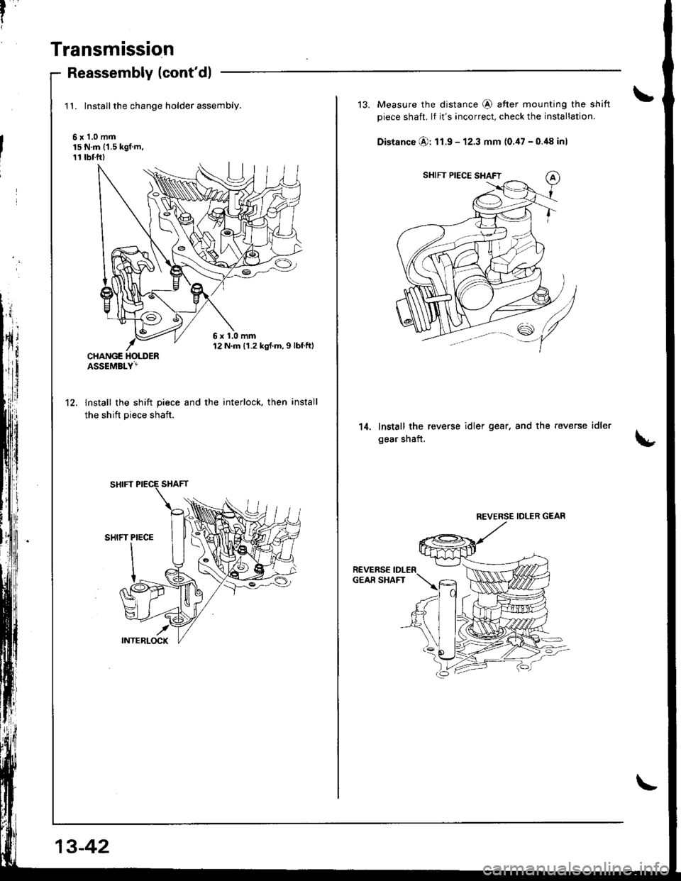 ACURA INTEGRA 1998  Service Repair Manual Transmission
Reassembly (contdl
1t. lnstallthe change holder assembly.
6x1.0mm15 N.m (1.5 kgf.m,11 rbf.ft)
lnstall the shift piece and the
the shift piece shaft.
interlock, then installt2.
6x1.0mm