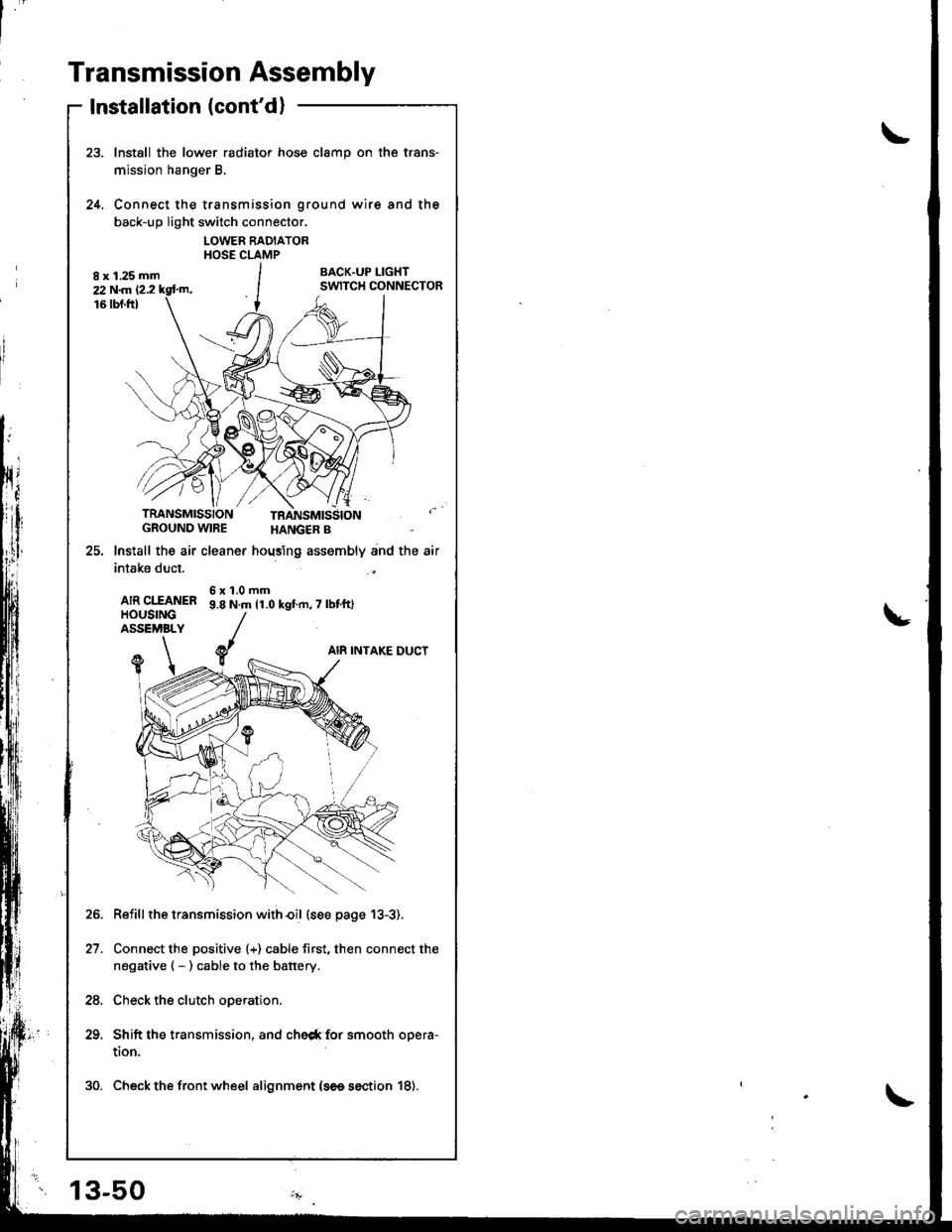 ACURA INTEGRA 1998  Service Repair Manual Transmission Assembly
Installation (contd)
Install the lower radiator hose clamp on the trans-
mission hanger B.
Connect the transmission ground wire and the
back-up light switch connector.
LOWER RAD
