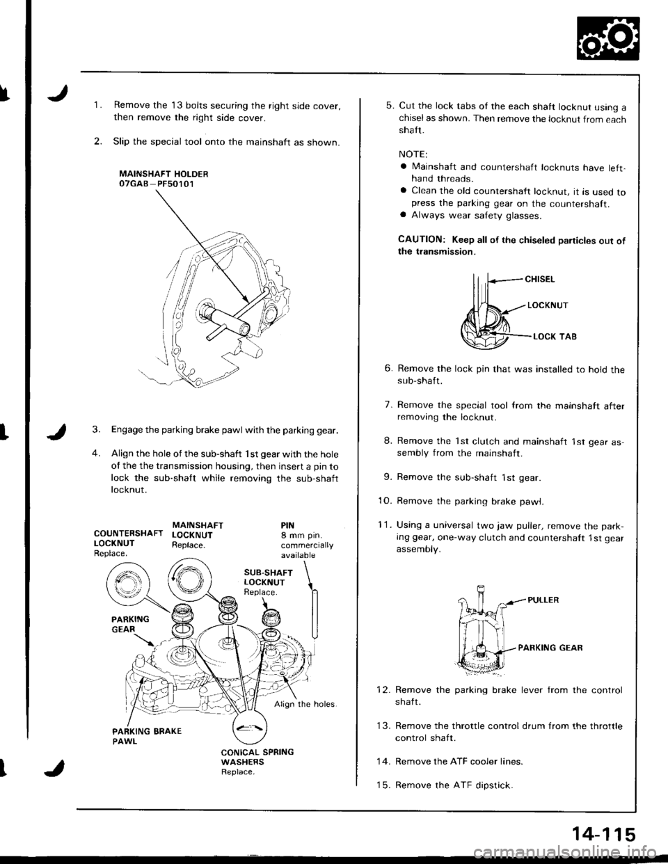 ACURA INTEGRA 1998 Service Repair Manual I
t
I
1.
2.
Remove the 13 bolts securing the right side cover,
then remove the right side cover.
Slip the special tool onto the mainshaft as shown.
MAINSHAFT HOLDEROTGAB PFsO1O1
Engage the parking bra ACURA INTEGRA 1998 Service Repair Manual I
t
I
1.
2.
Remove the 13 bolts securing the right side cover,
then remove the right side cover.
Slip the special tool onto the mainshaft as shown.
MAINSHAFT HOLDEROTGAB PFsO1O1
Engage the parking bra