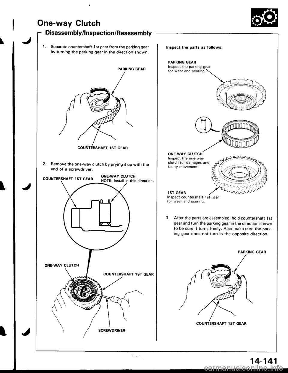 ACURA INTEGRA 1998  Service Repair Manual One-way Glutch
I
Disassembly/lnspection/Reassembly
1 . Separate countershaft l st gear from the parking gear
by turning the parking gear in the direction shown.
PARKING GEAR
2. Remove the one-way clut