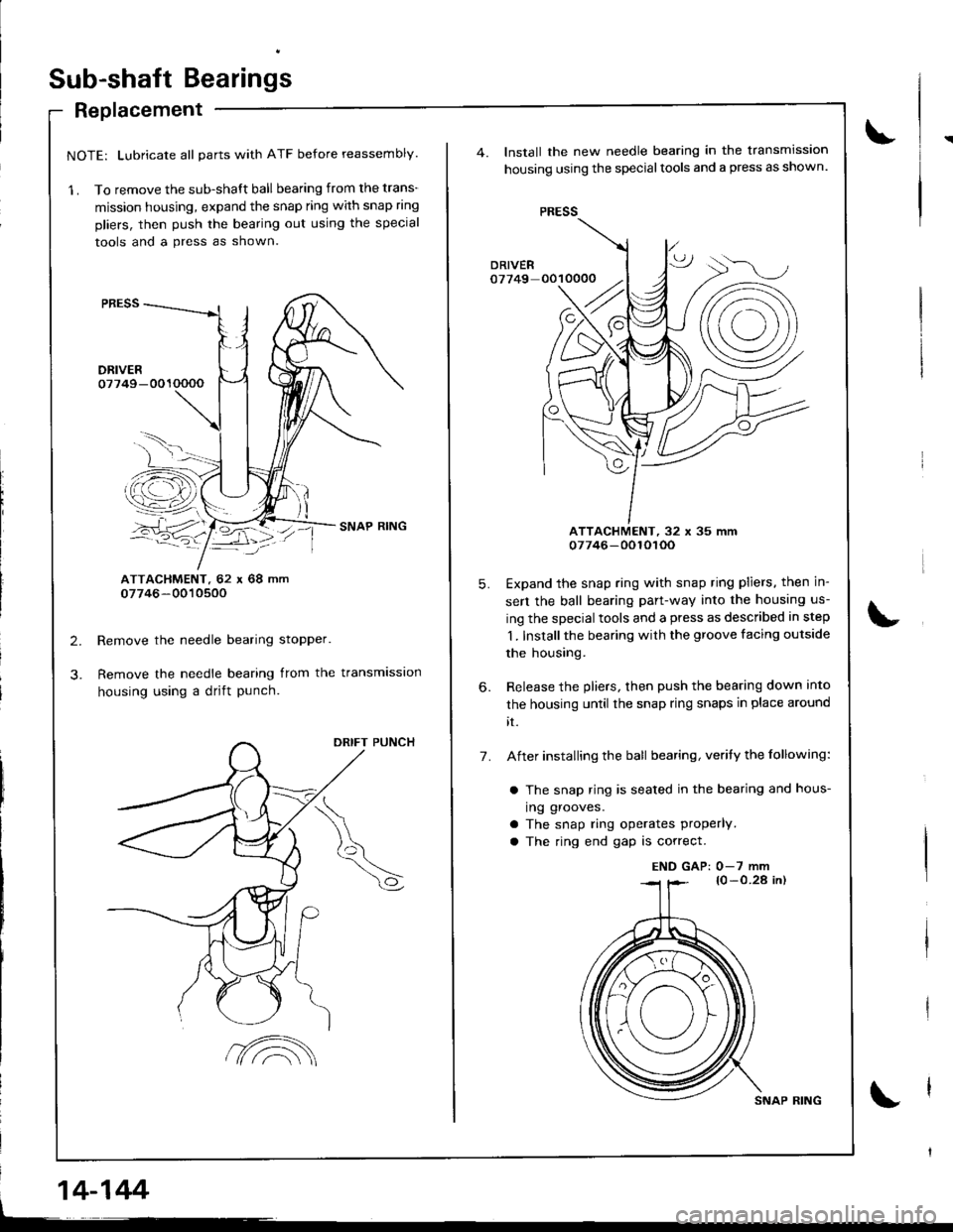 ACURA INTEGRA 1998 Service Repair Manual Sub-shaft Bearings
Replacement
NOTE: Lubricate all parts with ATF before reassembly.
1 . To remove the sub-shaft ball bearing from the trans-
mission housing, expand the snap ring with snap ring
plier ACURA INTEGRA 1998 Service Repair Manual Sub-shaft Bearings
Replacement
NOTE: Lubricate all parts with ATF before reassembly.
1 . To remove the sub-shaft ball bearing from the trans-
mission housing, expand the snap ring with snap ring
plier