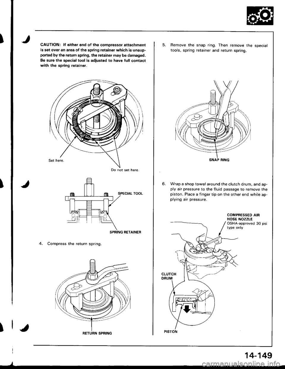 ACURA INTEGRA 1998  Service Repair Manual I
T
)
CAUTION: lf either end of the comoressor attachment
is set over an area of the spring letainsr which is unsup-
portod by the retum spring, the retainer may be damaged.
Be sur6 the special tool i