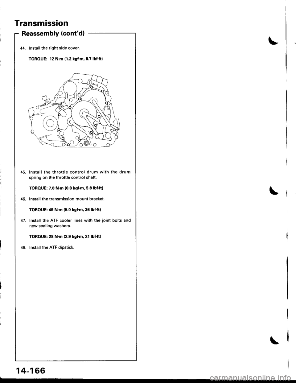 ACURA INTEGRA 1998  Service Repair Manual Transmission
Reassembly lcontd)
41.
Installthe right side cover.
TOROUE: 12 N.m { 1.2 kgf.m,8.7 lbtft}
lnstall the throttle control drum with the drum
spring on the throttle control shaft.
TOROUE: 7.