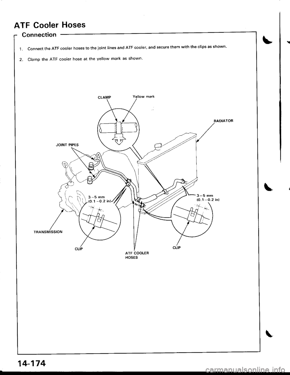 ACURA INTEGRA 1998  Service Repair Manual ATF Cooler Hoses
Connection
Connect the ATF cooler hoses to the joint lines and ATF cooler, and secure them with the clips as shown
ClamD the ATF cooler hose at the yellow mark as shown
JOINT PIPES
