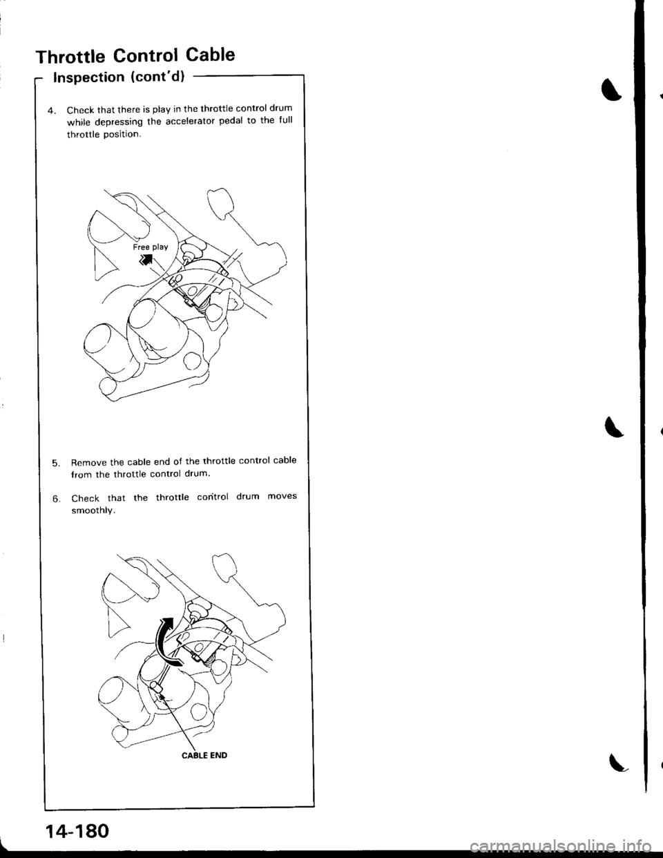 ACURA INTEGRA 1998  Service Repair Manual Throttle Control Cable
lnspection (contd)
4. Check that there is play in the throttle control drum
while depressing the accelerator pedal to the full
throttle position.
Remove the cable end of the th