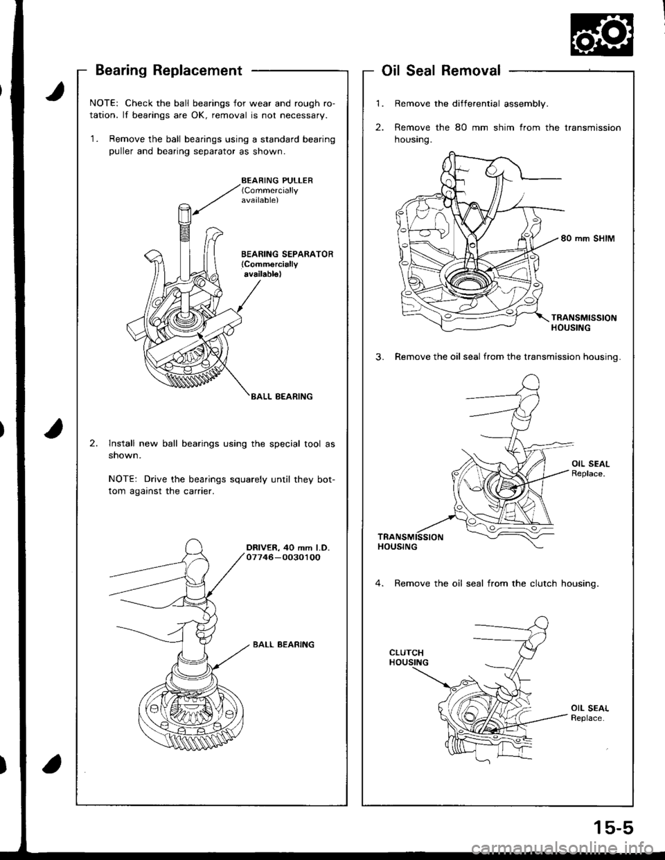 ACURA INTEGRA 1998  Service Repair Manual Bearing Replacement
t
a
NOTE: Check the ball bearings for wear and rough ro-
tation. lf bearings are OK, removal is not necessary.
1. Remove the ball bearings using a standard bearing
puller and bear