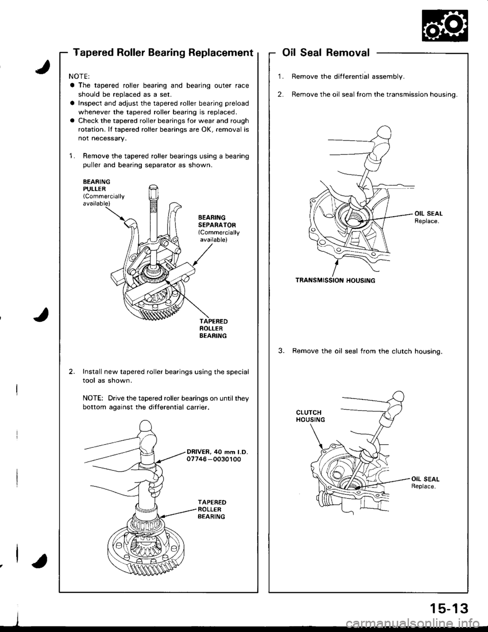 ACURA INTEGRA 1998  Service Repair Manual Tapered Roller Bearing ReplacementoilSealRemoval
1.
2.
Remove the difterential assembly.
Remove the oil seal lrom the transmission housing.
TRANSMISSION HOUSING
3. Remove the oil seal irom the clutch 