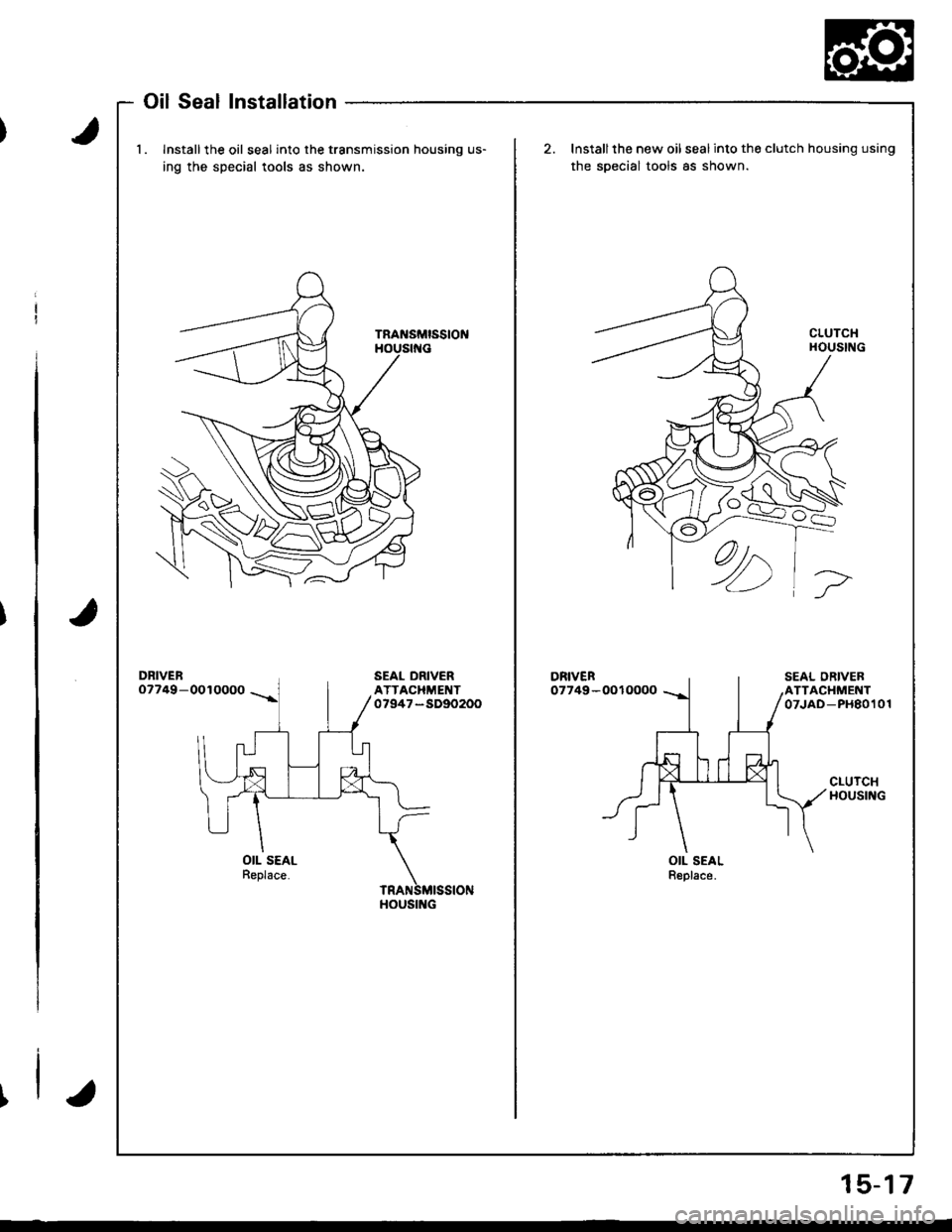 ACURA INTEGRA 1998  Service Repair Manual l.lnstallthe oil seal into the transmission housing us-
ing the special tools as shown.
Installthe new oil seal into the clutch housing using
the soecial tools as shown.
DR|vENo7749-0010000DRIVER07749