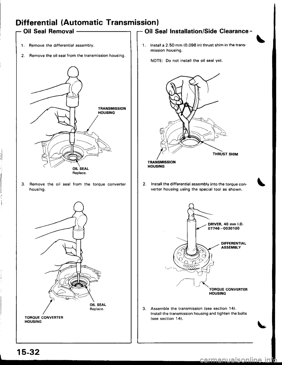 ACURA INTEGRA 1998  Service Repair Manual Differential (Automatic Transmissionl
Oil Seal Removal
Remove the differential assembly.
Remove the oil sealfrom the transmission housing.
Remove the oil seal from the torque converter
housing.
Oil Se
