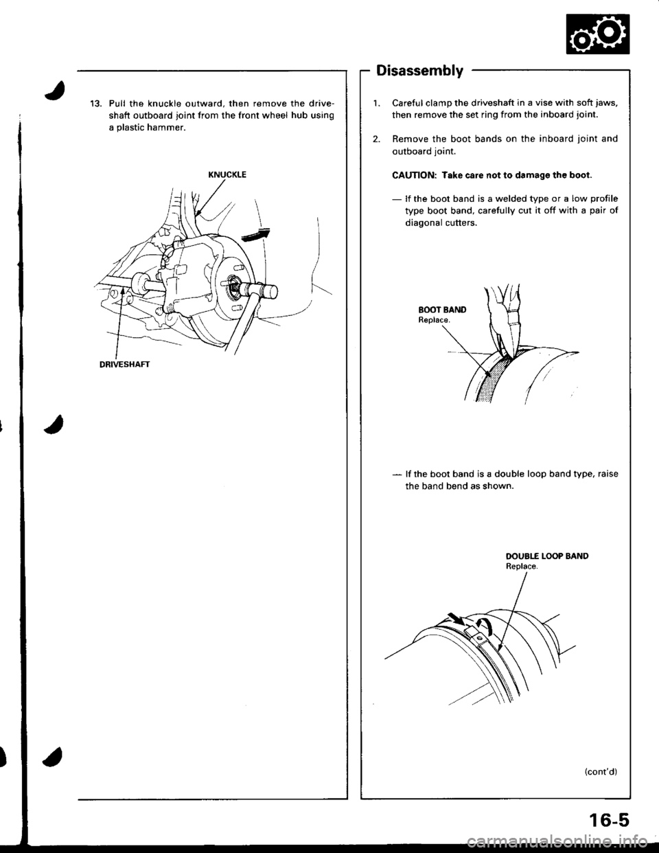 ACURA INTEGRA 1998  Service Repair Manual Disassembly
13. Pull the knuckle outward. then remove the drive-
shaft outboard joint from the front wheel hub using
a plastic hammer.
KNUCKLE
DRIVESHAFT
l.Careful clamp the driveshaft in a vise with 