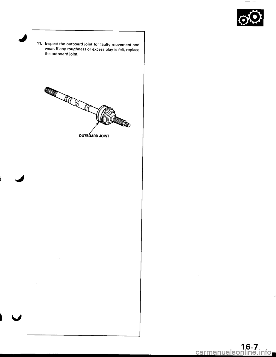 ACURA INTEGRA 1998  Service Repair Manual 11.Inspect the outboard ioint for faulty movement andwear. lf any roughness or excess play is felt, replacethe outboard joint.
16-7 