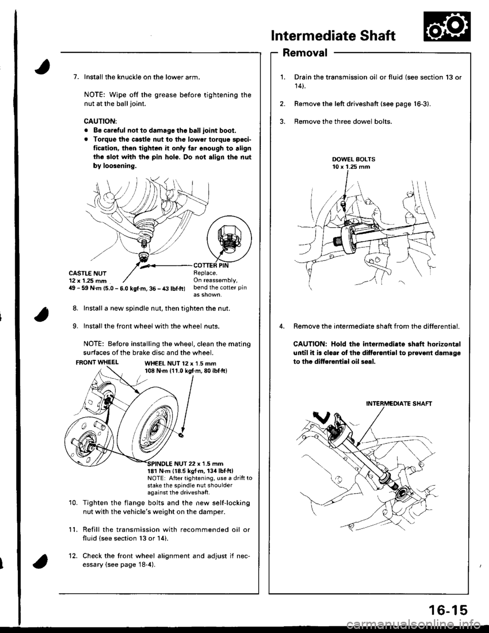 ACURA INTEGRA 1998  Service Repair Manual Intermediate Shaft
Removal
Drain the transmission oil or fluid {see section 13 or
14t.
Remove the left driveshaft (see page 16-3).
Bemove the three dowel bolts.
Remove the intermediate sh8ft from the 