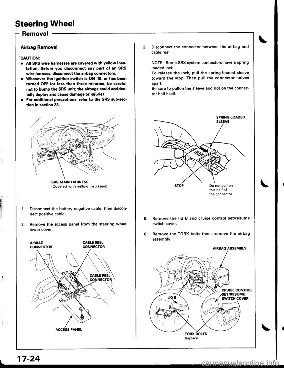 ACURA INTEGRA 1998 Service Repair Manual Steering Wheel
Removal
Airbag Removal
CAUTION:
. All SRS wiro harne33e3 ar€ coverad with yellow insu.
lation. Beforo you di3connect Eny part of En SRS
wiro harn6ss, disconnsct the airbag conncctors ACURA INTEGRA 1998 Service Repair Manual Steering Wheel
Removal
Airbag Removal
CAUTION:
. All SRS wiro harne33e3 ar€ coverad with yellow insu.
lation. Beforo you di3connect Eny part of En SRS
wiro harn6ss, disconnsct the airbag conncctors