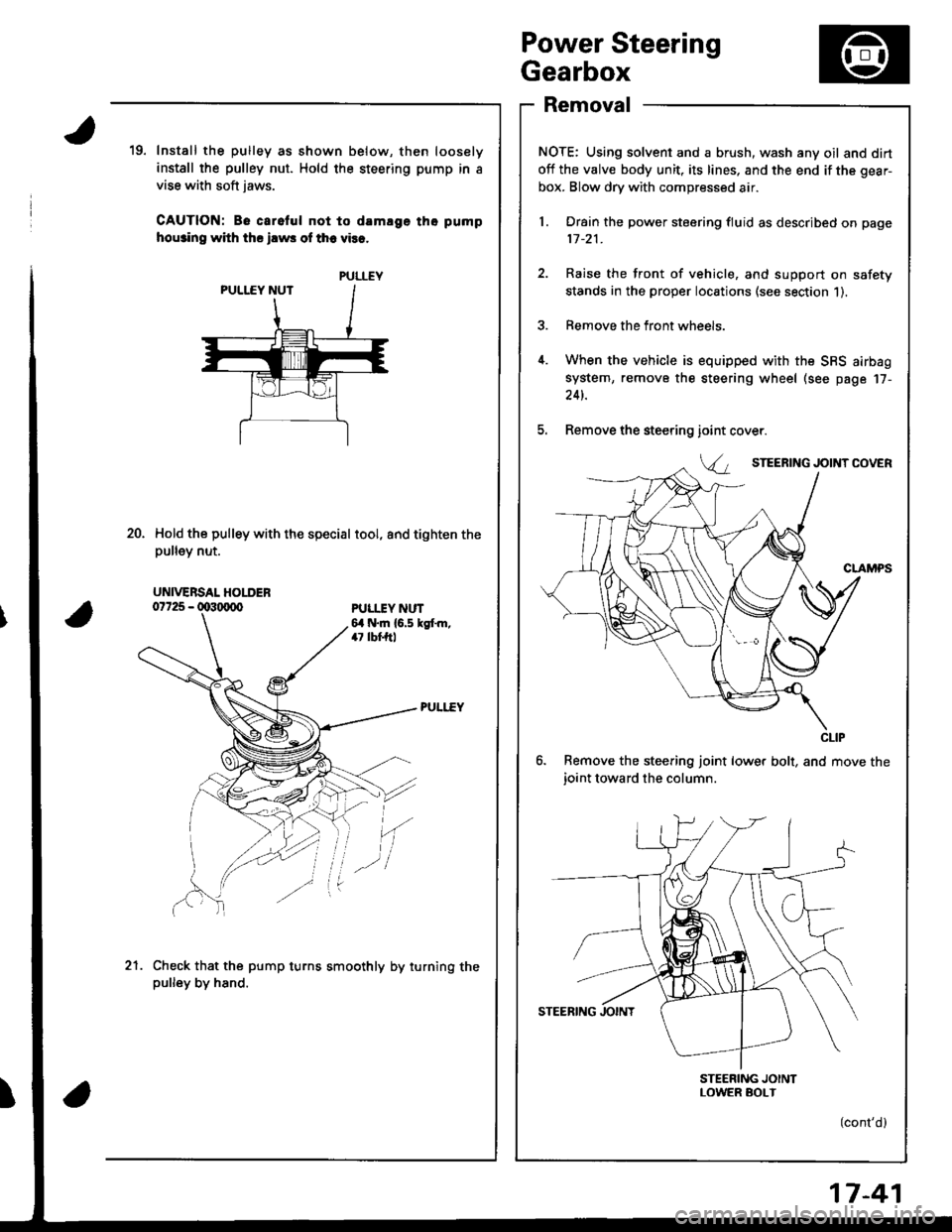 ACURA INTEGRA 1998 Service Repair Manual Power Steering
Gearbox
Removal
NOTE: Using solvent and a brush, wash any oil and dirt
off the valve body unit, its lines, and the end if the gear-
box. Blow dry with compressed air.
l. Drain the power ACURA INTEGRA 1998 Service Repair Manual Power Steering
Gearbox
Removal
NOTE: Using solvent and a brush, wash any oil and dirt
off the valve body unit, its lines, and the end if the gear-
box. Blow dry with compressed air.
l. Drain the power