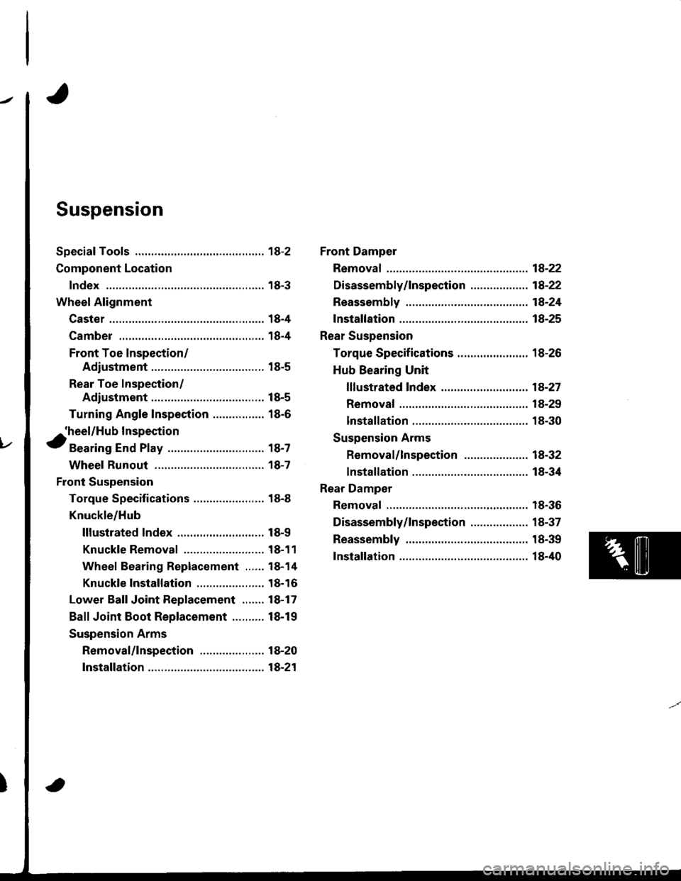 ACURA INTEGRA 1998 Service Repair Manual Suspension
Special Tools ............. 18-2
Component Location
lndex ................ ...... 18-3
Wheel Alignment
Caster ............... ...... 18-4
Camber .................. 18-4
Front Toe Inspection ACURA INTEGRA 1998 Service Repair Manual Suspension
Special Tools ............. 18-2
Component Location
lndex ................ ...... 18-3
Wheel Alignment
Caster ............... ...... 18-4
Camber .................. 18-4
Front Toe Inspection