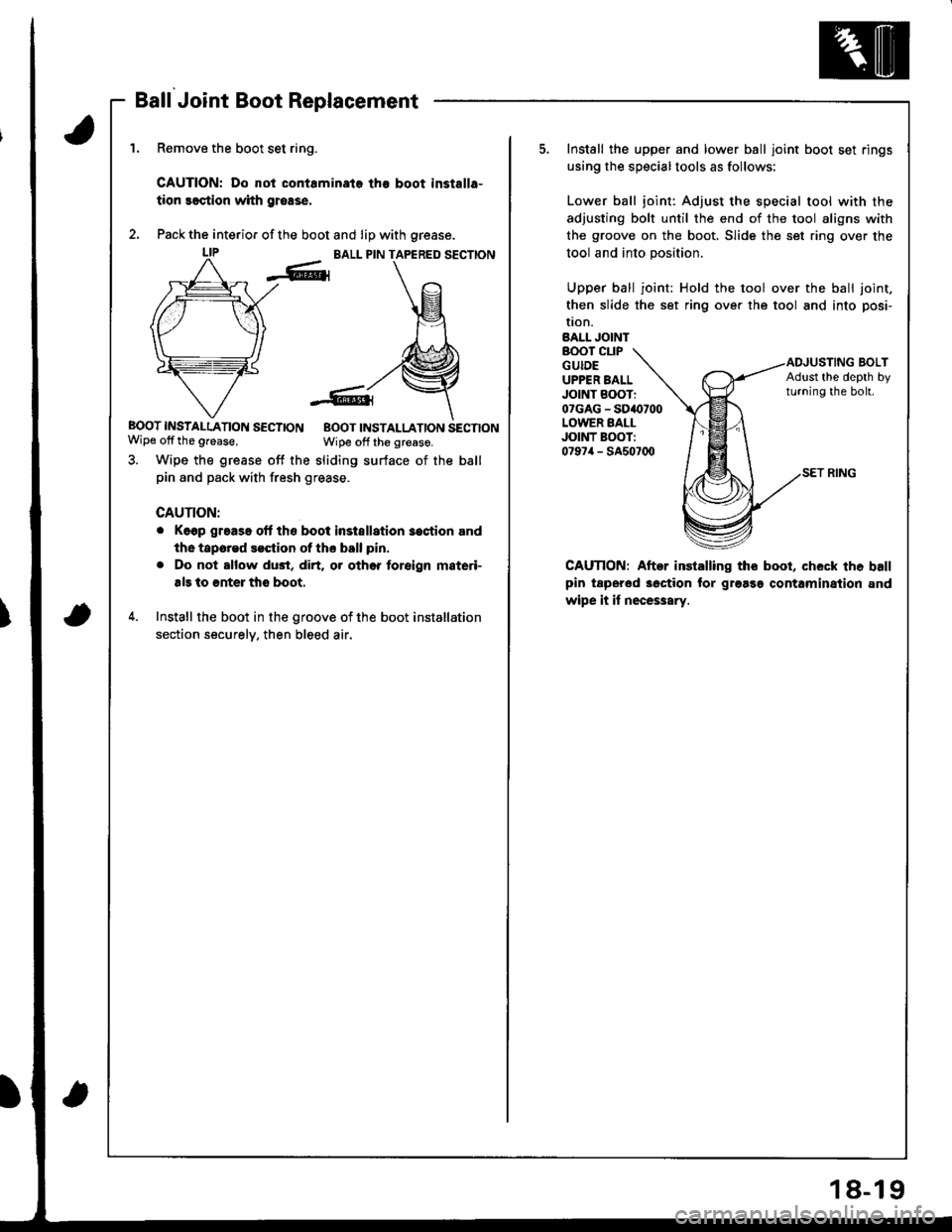 ACURA INTEGRA 1998 Service Repair Manual Ball Joint Boot Replacement
Remove the boot set ring.
CAUTION: Do not contaminata the boot installa-
tion seqtion with grease.
Pack the interio. of the boot and lip with grease.
BALL PIN TAPERED SECTI ACURA INTEGRA 1998 Service Repair Manual Ball Joint Boot Replacement
Remove the boot set ring.
CAUTION: Do not contaminata the boot installa-
tion seqtion with grease.
Pack the interio. of the boot and lip with grease.
BALL PIN TAPERED SECTI