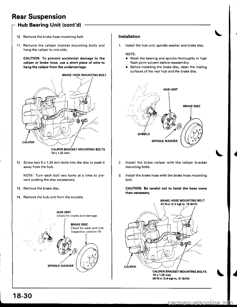 ACURA INTEGRA 1998 Service Repair Manual 10.
11.
t2.
13.
t 4.
Rear Suspension
Hub Bearing Unit {contdl
Remove the brake hose mounting bolt.
Remove the caliper bracket mounting bolts and
hang the caliper to one side.
CAUTION: To prevent ac ACURA INTEGRA 1998 Service Repair Manual 10.
11.
t2.
13.
t 4.
Rear Suspension
Hub Bearing Unit {contdl
Remove the brake hose mounting bolt.
Remove the caliper bracket mounting bolts and
hang the caliper to one side.
CAUTION: To prevent ac