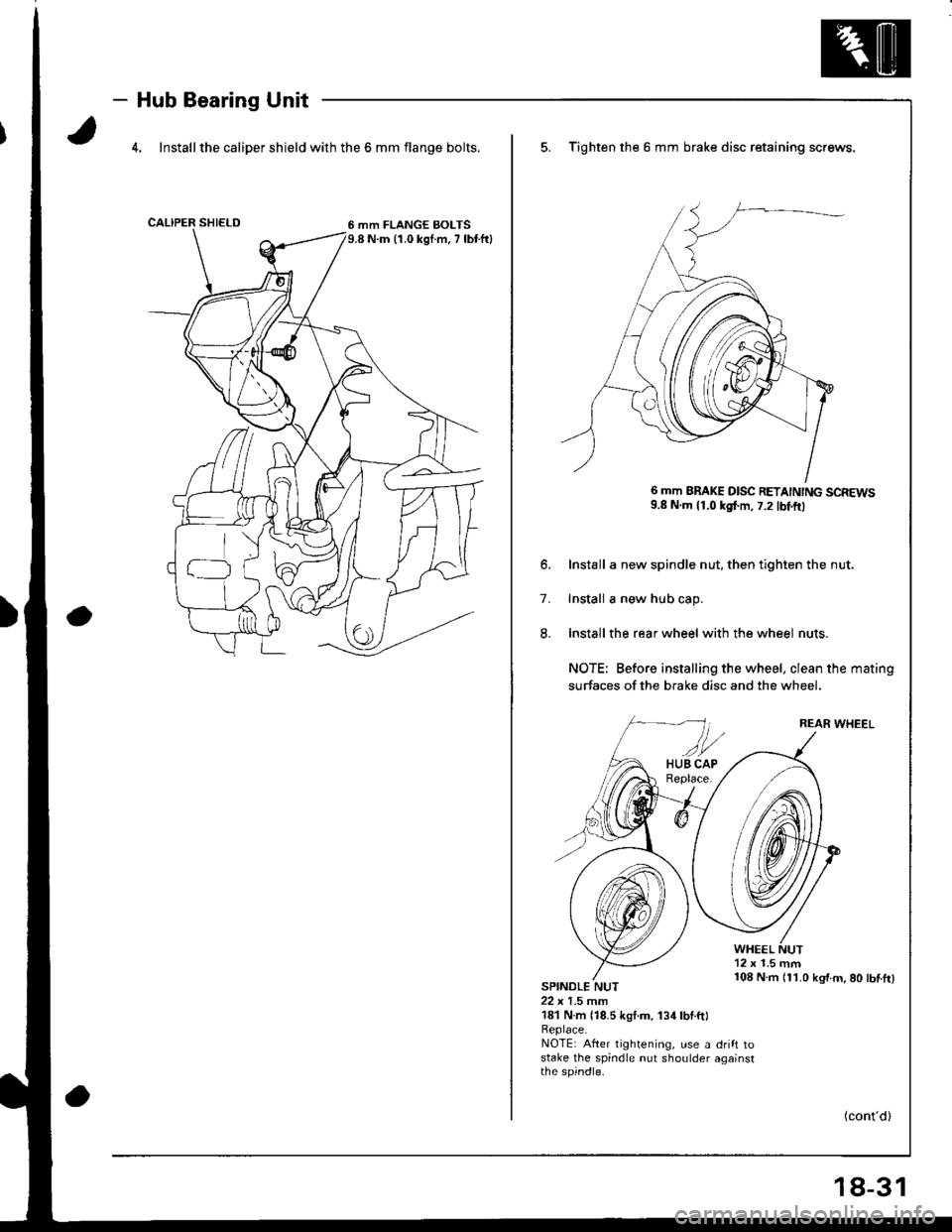 ACURA INTEGRA 1998  Service Repair Manual - Hub Bearing Unit
4. Install the caliper shield with the 6 mm flange bolts.
6 mm FLANGE BOLTS9.8 N.m 11.0 kgI.m, 7 lbr.ftl
5. Tighten the 6 mm brake disc retaining screws,
6 mm BBAKE D|SC RETA|NTNG S